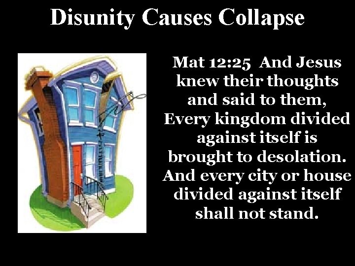 Disunity Causes Collapse Mat 12: 25 And Jesus knew their thoughts and said to