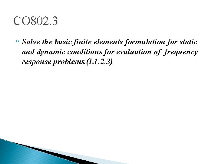 CO 802. 3 Solve the basic finite elements formulation for static and dynamic conditions