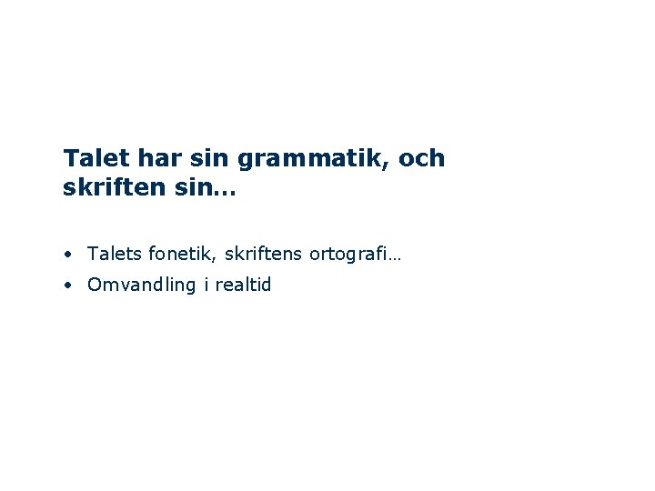 Talet har sin grammatik, och skriften sin… • Talets fonetik, skriftens ortografi… • Omvandling