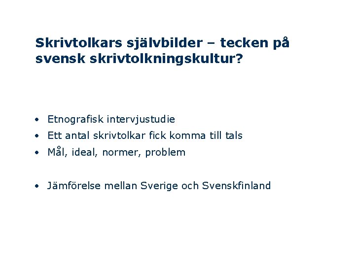 Skrivtolkars självbilder – tecken på svensk skrivtolkningskultur? • Etnografisk intervjustudie • Ett antal skrivtolkar