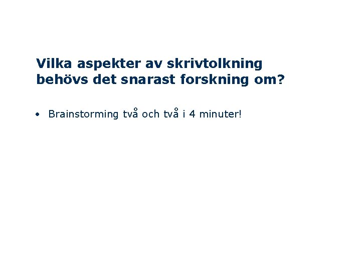 Vilka aspekter av skrivtolkning behövs det snarast forskning om? • Brainstorming två och två