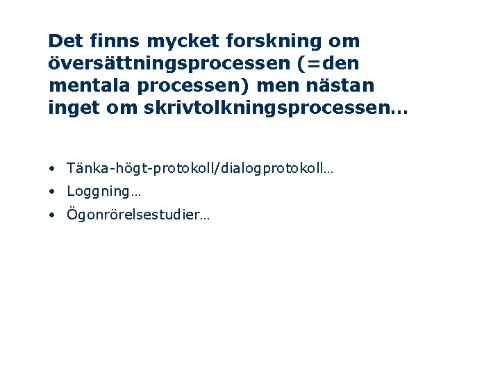 Det finns mycket forskning om översättningsprocessen (=den mentala processen) men nästan inget om skrivtolkningsprocessen…