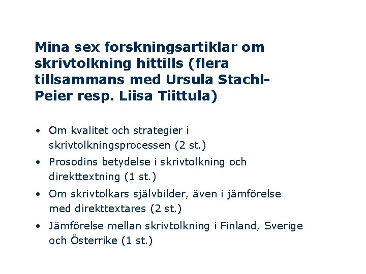 Mina sex forskningsartiklar om skrivtolkning hittills (flera tillsammans med Ursula Stachl. Peier resp. Liisa