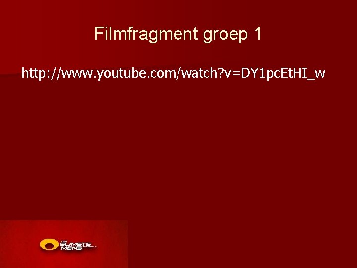 Filmfragment groep 1 http: //www. youtube. com/watch? v=DY 1 pc. Et. HI_w 