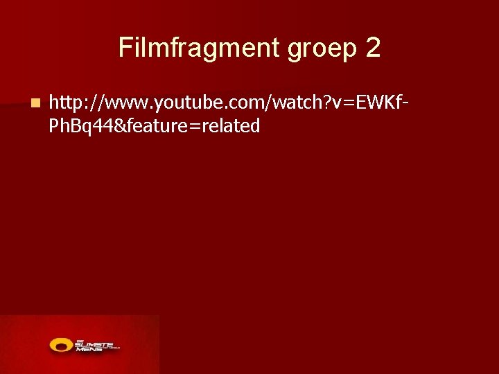 Filmfragment groep 2 n http: //www. youtube. com/watch? v=EWKf. Ph. Bq 44&feature=related 