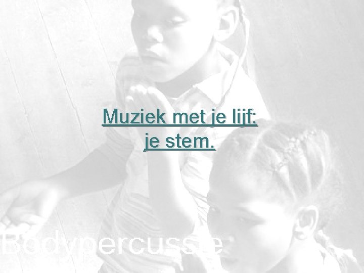 Muziek met je lijf: je stem. 