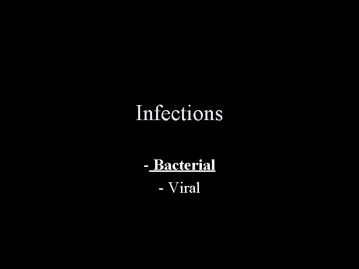 Infections - Bacterial - Viral 
