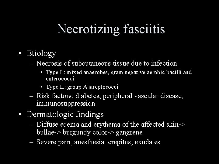 Necrotizing fasciitis • Etiology – Necrosis of subcutaneous tissue due to infection • Type