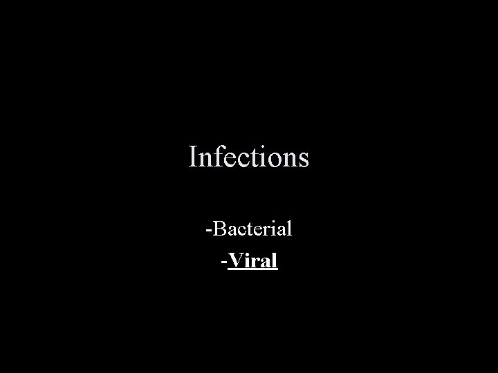 Infections -Bacterial -Viral 