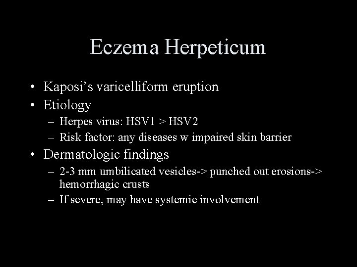 Eczema Herpeticum • Kaposi’s varicelliform eruption • Etiology – Herpes virus: HSV 1 >