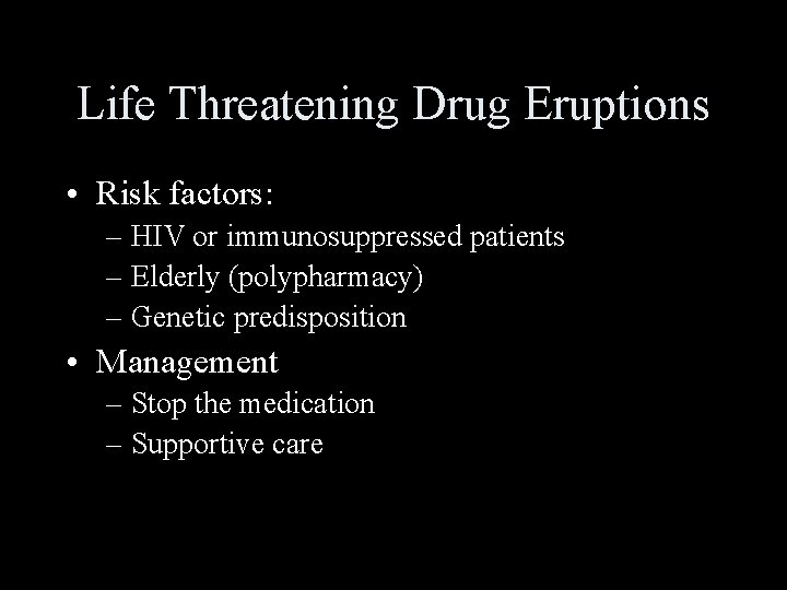 Life Threatening Drug Eruptions • Risk factors: – HIV or immunosuppressed patients – Elderly