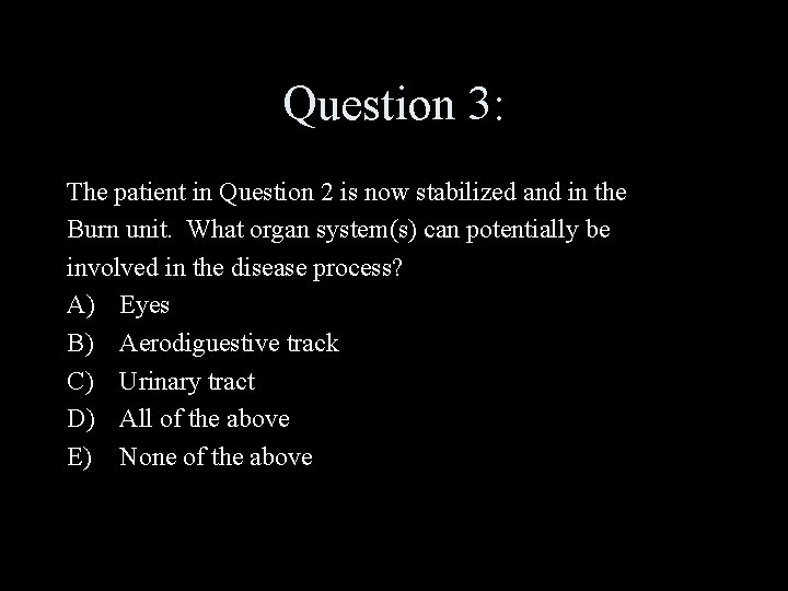 Question 3: The patient in Question 2 is now stabilized and in the Burn