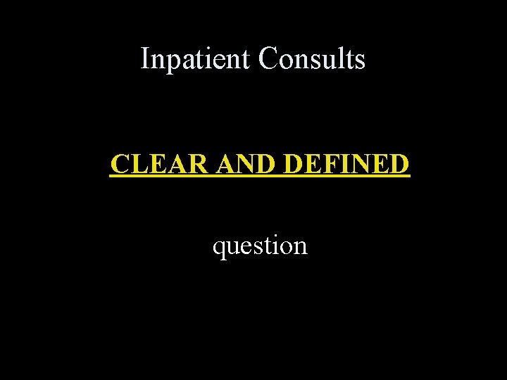 Inpatient Consults CLEAR AND DEFINED question 