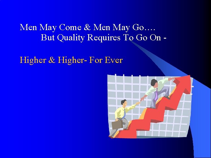 Men May Come & Men May Go…. But Quality Requires To Go On Higher