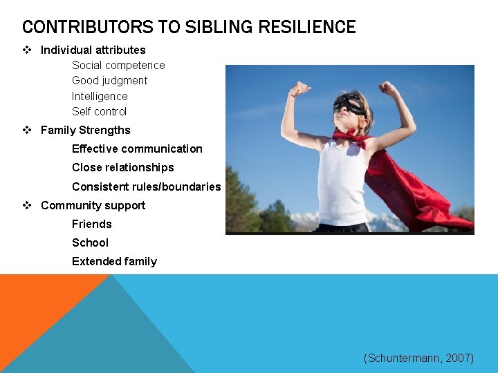 CONTRIBUTORS TO SIBLING RESILIENCE v Individual attributes Social competence Good judgment Intelligence Self control