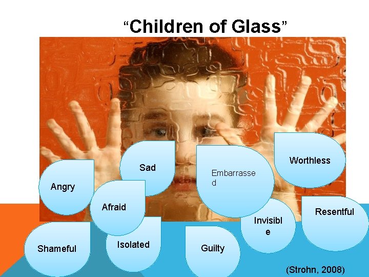 “Children of Glass” Sad Angry Worthless Embarrasse d Afraid Invisibl e Shameful Isolated Resentful