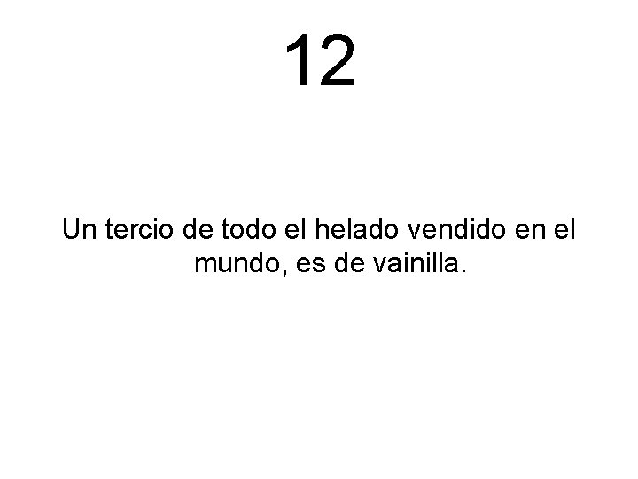 12 Un tercio de todo el helado vendido en el mundo, es de vainilla.