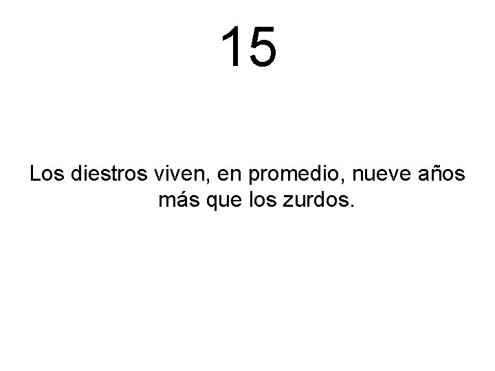 15 Los diestros viven, en promedio, nueve años más que los zurdos. 