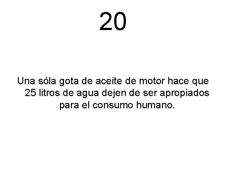 20 Una sóla gota de aceite de motor hace que 25 litros de agua