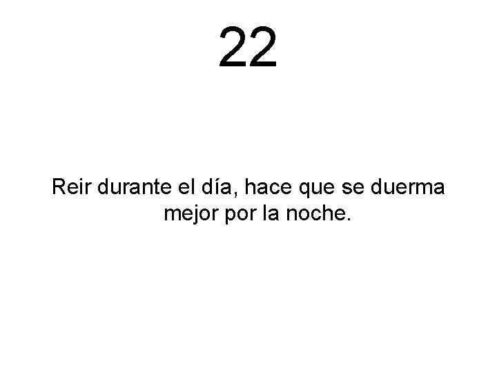 22 Reir durante el día, hace que se duerma mejor por la noche. 