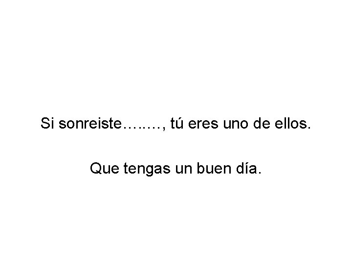 Si sonreiste…. . …, tú eres uno de ellos. Que tengas un buen día.