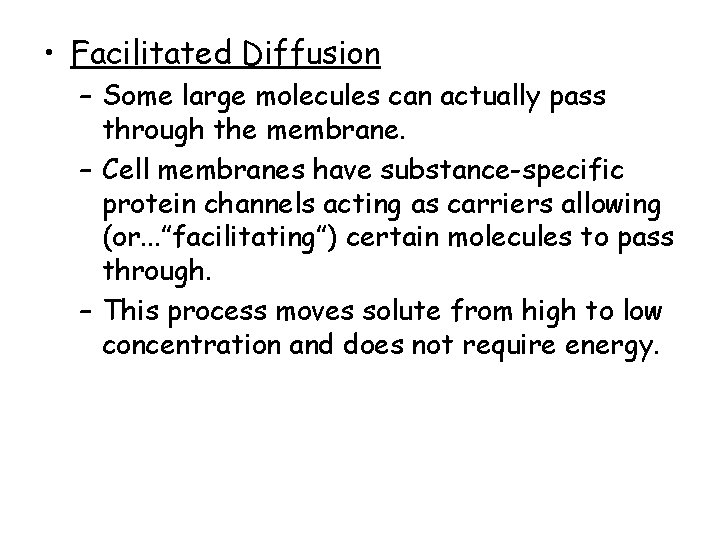• Facilitated Diffusion – Some large molecules can actually pass through the membrane. • Facilitated Diffusion – Some large molecules can actually pass through the membrane.