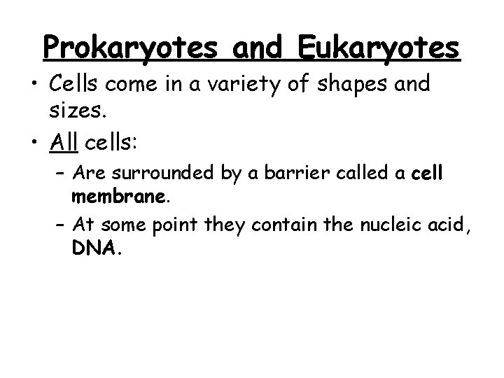 Prokaryotes and Eukaryotes • Cells come in a variety of shapes and sizes. • Prokaryotes and Eukaryotes • Cells come in a variety of shapes and sizes. •