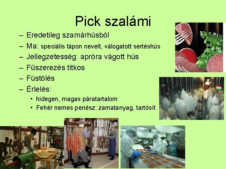 Pick szalámi – – – Eredetileg szamárhúsból Ma: speciális tápon nevelt, válogatott sertéshús Jellegzetesség: