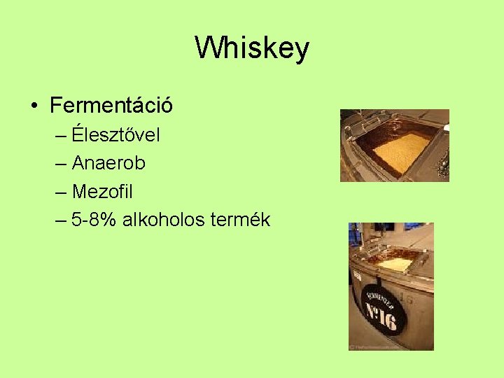 Whiskey • Fermentáció – Élesztővel – Anaerob – Mezofil – 5 -8% alkoholos termék
