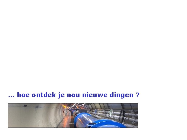 … hoe ontdek je nou nieuwe dingen ? 