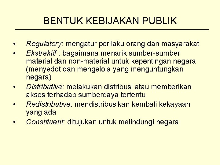 BENTUK KEBIJAKAN PUBLIK • • • Regulatory: mengatur perilaku orang dan masyarakat Ekstraktif :