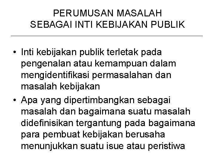 PERUMUSAN MASALAH SEBAGAI INTI KEBIJAKAN PUBLIK • Inti kebijakan publik terletak pada pengenalan atau