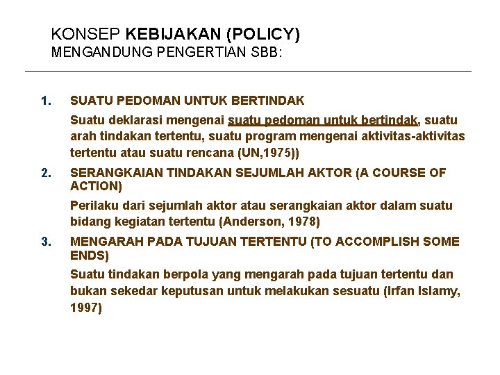 KONSEP KEBIJAKAN (POLICY) MENGANDUNG PENGERTIAN SBB: 1. SUATU PEDOMAN UNTUK BERTINDAK Suatu deklarasi mengenai