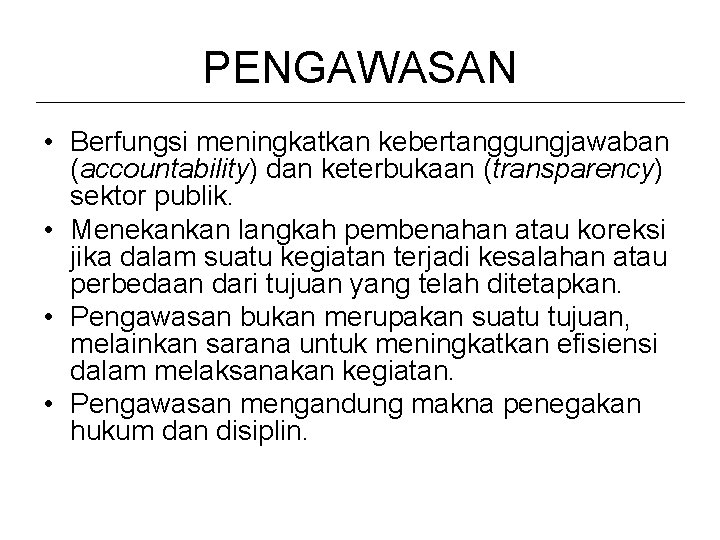 PENGAWASAN • Berfungsi meningkatkan kebertanggungjawaban (accountability) dan keterbukaan (transparency) sektor publik. • Menekankan langkah