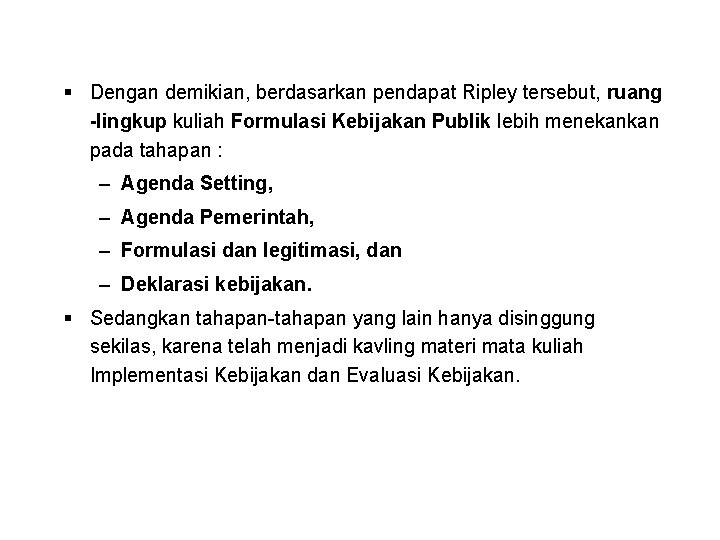 § Dengan demikian, berdasarkan pendapat Ripley tersebut, ruang -lingkup kuliah Formulasi Kebijakan Publik lebih