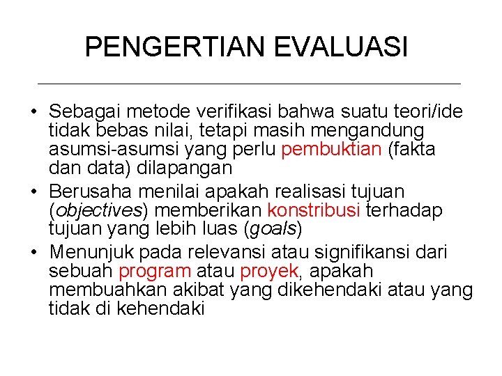 PENGERTIAN EVALUASI • Sebagai metode verifikasi bahwa suatu teori/ide tidak bebas nilai, tetapi masih