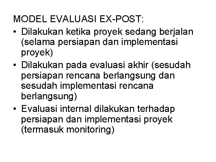 MODEL EVALUASI EX-POST: • Dilakukan ketika proyek sedang berjalan (selama persiapan dan implementasi proyek)