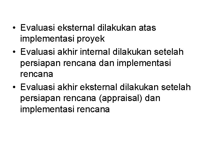  • Evaluasi eksternal dilakukan atas implementasi proyek • Evaluasi akhir internal dilakukan setelah