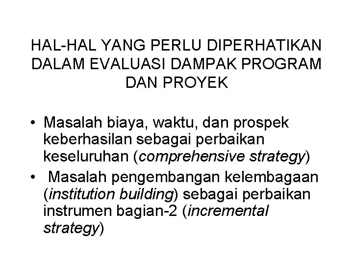 HAL-HAL YANG PERLU DIPERHATIKAN DALAM EVALUASI DAMPAK PROGRAM DAN PROYEK • Masalah biaya, waktu,