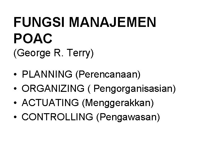 FUNGSI MANAJEMEN POAC (George R. Terry) • • PLANNING (Perencanaan) ORGANIZING ( Pengorganisasian) ACTUATING