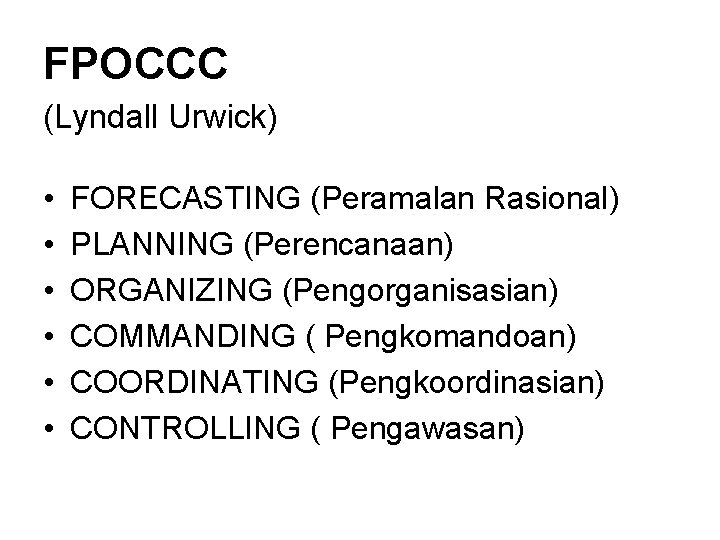 FPOCCC (Lyndall Urwick) • • • FORECASTING (Peramalan Rasional) PLANNING (Perencanaan) ORGANIZING (Pengorganisasian) COMMANDING