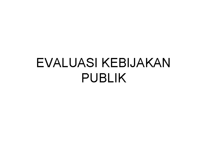 EVALUASI KEBIJAKAN PUBLIK 