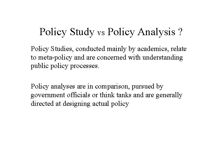 Policy Study vs Policy Analysis ? Policy Studies, conducted mainly by academics, relate to