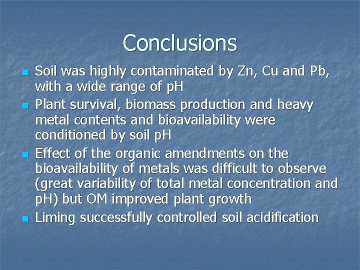 Conclusions n n Soil was highly contaminated by Zn, Cu and Pb, with a