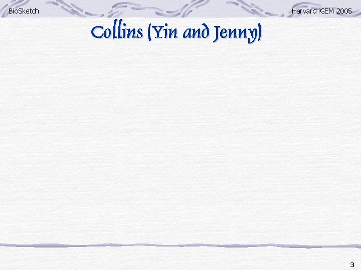 Bio. Sketch Harvard i. GEM 2005 Collins (Yin and Jenny) 3 