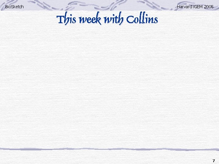 Bio. Sketch Harvard i. GEM 2005 This week with Collins 7 