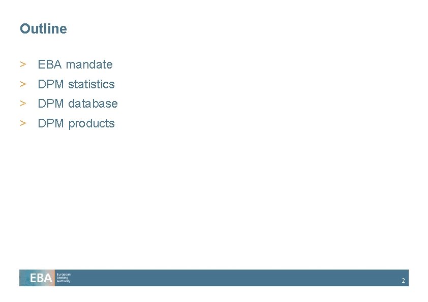 Outline > EBA mandate > DPM statistics > DPM database > DPM products 2 Outline > EBA mandate > DPM statistics > DPM database > DPM products 2