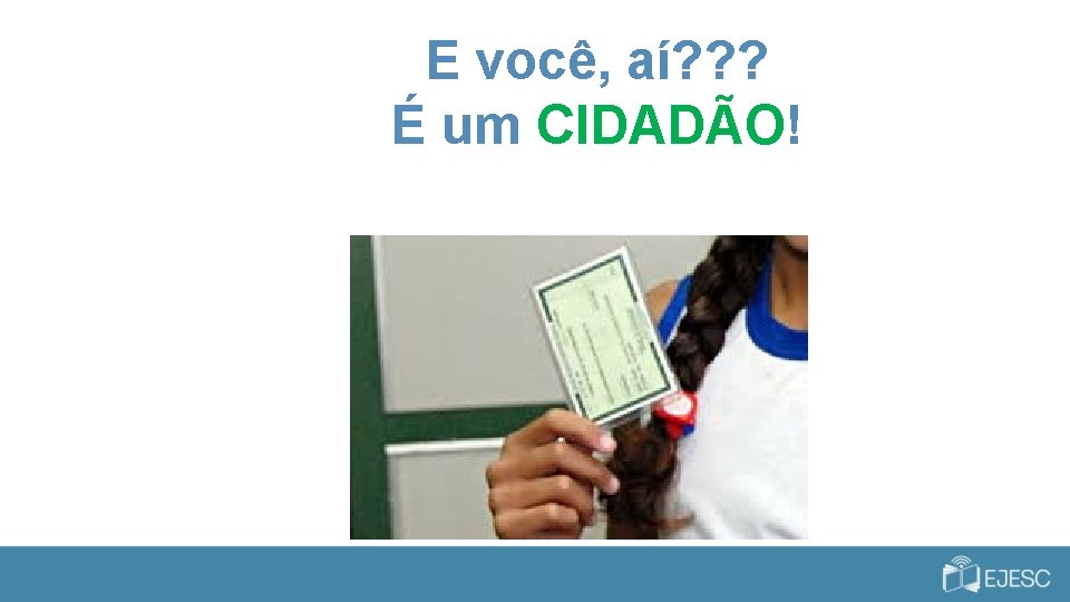 E você, aí? ? ? É um CIDADÃO! 