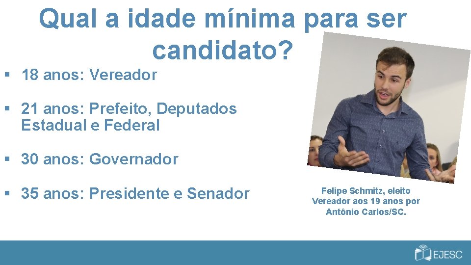 Qual a idade mínima para ser candidato? § 18 anos: Vereador § 21 anos: