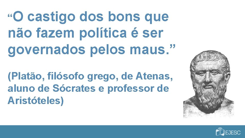 “O castigo dos bons que não fazem política é ser governados pelos maus. ”